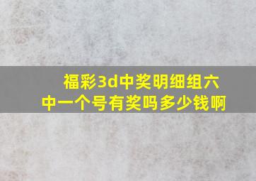 福彩3d中奖明细组六中一个号有奖吗多少钱啊