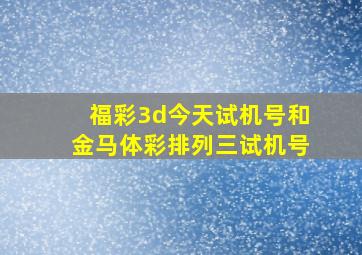 福彩3d今天试机号和金马体彩排列三试机号