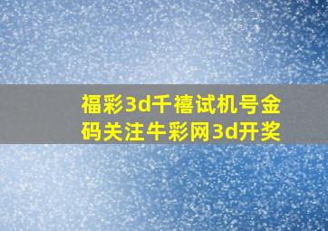 福彩3d千禧试机号金码关注牛彩网3d开奖