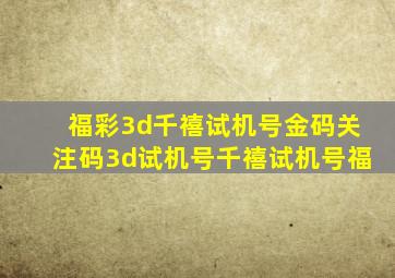 福彩3d千禧试机号金码关注码3d试机号千禧试机号福