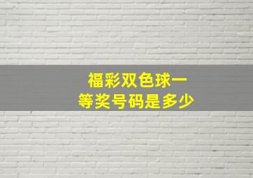 福彩双色球一等奖号码是多少