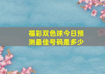 福彩双色球今日预测最佳号码是多少