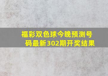 福彩双色球今晚预测号码最新302期开奖结果