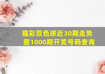 福彩双色球近30期走势图1000期开奖号码查询