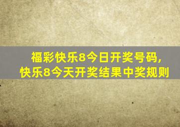 福彩快乐8今日开奖号码,快乐8今天开奖结果中奖规则