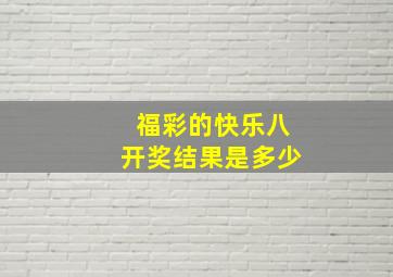 福彩的快乐八开奖结果是多少