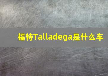 福特Talladega是什么车