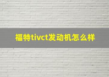 福特tivct发动机怎么样