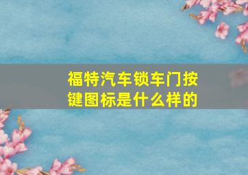 福特汽车锁车门按键图标是什么样的