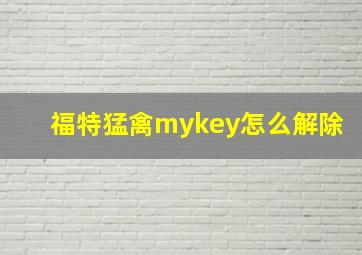 福特猛禽mykey怎么解除