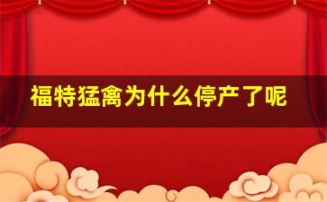 福特猛禽为什么停产了呢