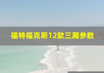 福特福克斯12款三厢参数