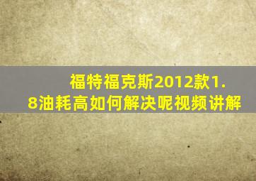 福特福克斯2012款1.8油耗高如何解决呢视频讲解