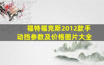 福特福克斯2012款手动挡参数及价格图片大全