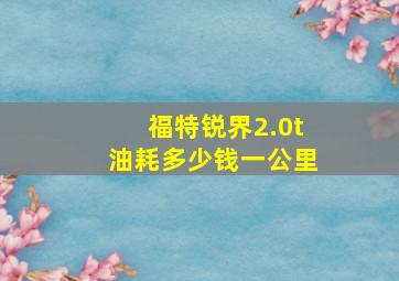 福特锐界2.0t油耗多少钱一公里