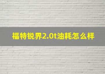 福特锐界2.0t油耗怎么样