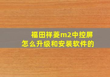 福田祥菱m2中控屏怎么升级和安装软件的