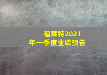 福莱特2021年一季度业绩预告