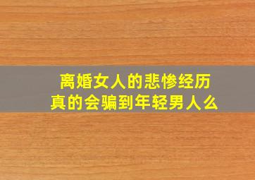 离婚女人的悲惨经历真的会骗到年轻男人么