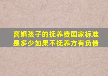 离婚孩子的抚养费国家标准是多少如果不抚养方有负债