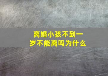 离婚小孩不到一岁不能离吗为什么