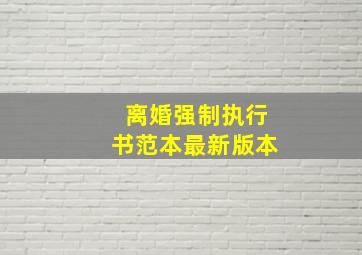 离婚强制执行书范本最新版本