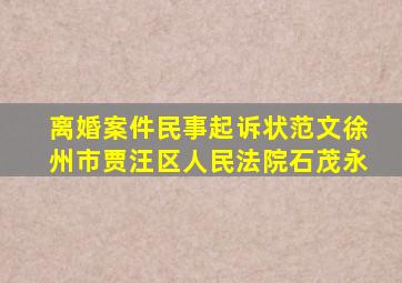 离婚案件民事起诉状范文徐州市贾汪区人民法院石茂永