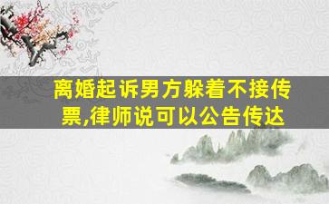 离婚起诉男方躲着不接传票,律师说可以公告传达