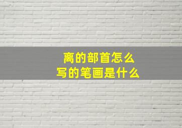 离的部首怎么写的笔画是什么