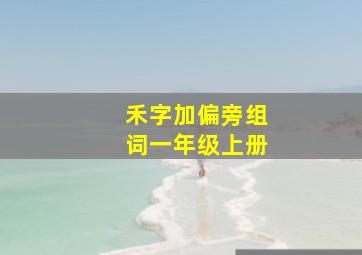 禾字加偏旁组词一年级上册