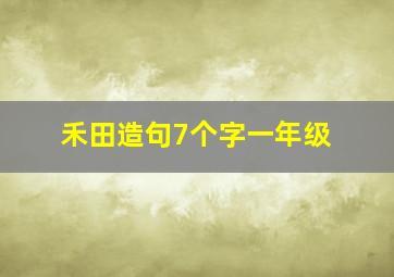 禾田造句7个字一年级