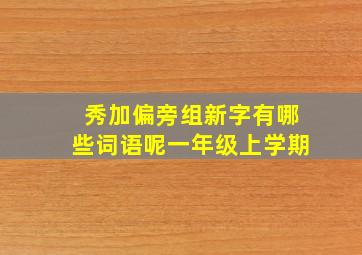 秀加偏旁组新字有哪些词语呢一年级上学期