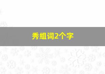 秀组词2个字