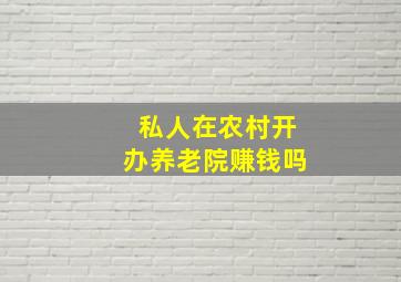 私人在农村开办养老院赚钱吗