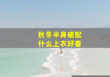 秋冬半身裙配什么上衣好看