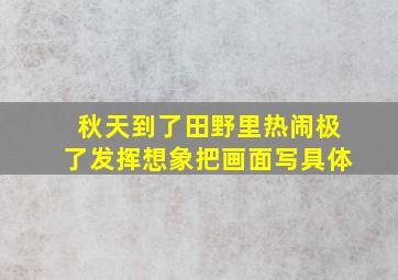 秋天到了田野里热闹极了发挥想象把画面写具体