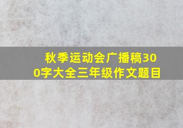 秋季运动会广播稿300字大全三年级作文题目