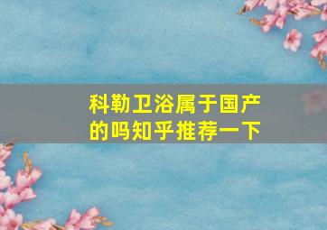 科勒卫浴属于国产的吗知乎推荐一下