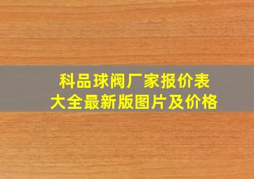 科品球阀厂家报价表大全最新版图片及价格