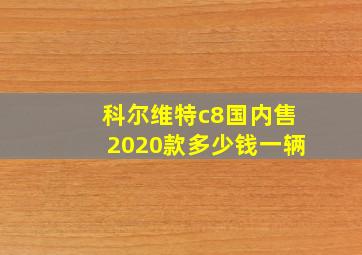 科尔维特c8国内售2020款多少钱一辆