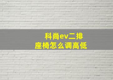 科尚ev二排座椅怎么调高低