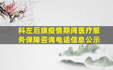 科左后旗疫情期间医疗服务保障咨询电话信息公示