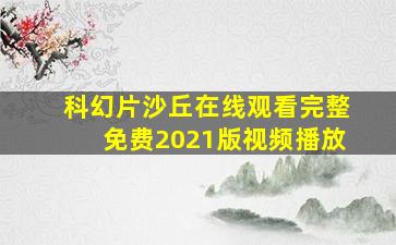 科幻片沙丘在线观看完整免费2021版视频播放