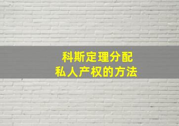 科斯定理分配私人产权的方法