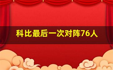 科比最后一次对阵76人