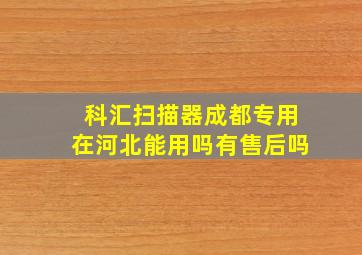 科汇扫描器成都专用在河北能用吗有售后吗