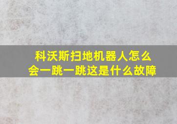 科沃斯扫地机器人怎么会一跳一跳这是什么故障