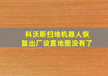 科沃斯扫地机器人恢复出厂设置地图没有了