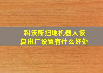 科沃斯扫地机器人恢复出厂设置有什么好处