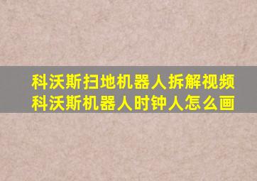 科沃斯扫地机器人拆解视频科沃斯机器人时钟人怎么画